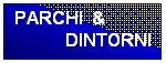 Casella di testo: PARCHI &
DINTORNI