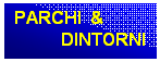 Casella di testo: PARCHI &
DINTORNI