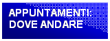 Casella di testo: APPUNTAMENTI:
DOVE ANDARE

