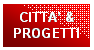 Casella di testo: CITTA & 
PROGETTI 

