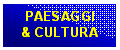 Casella di testo: PAESAGGI
& CULTURA
