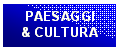 Casella di testo: PAESAGGI
& CULTURA
