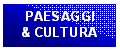 Casella di testo: PAESAGGI
  & CULTURA
